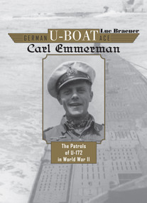 German U-boat Ace Carl Emmermann (The Patrols of U-172 in World War II) by Luc Braeuer, 9780764355660