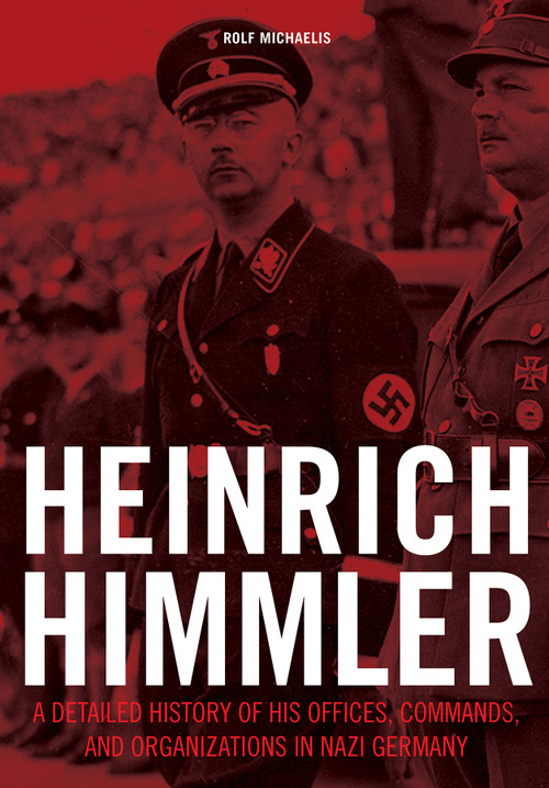 Heinrich Himmler (A Detailed History of His Offices, Commands, and Organizations in Nazi Germany) by Rolf Michaelis, 9780764352591