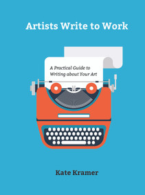 Artists Write to Work (A Practical Guide to Writing about Your Art) by Kate Kramer, 9780764356490