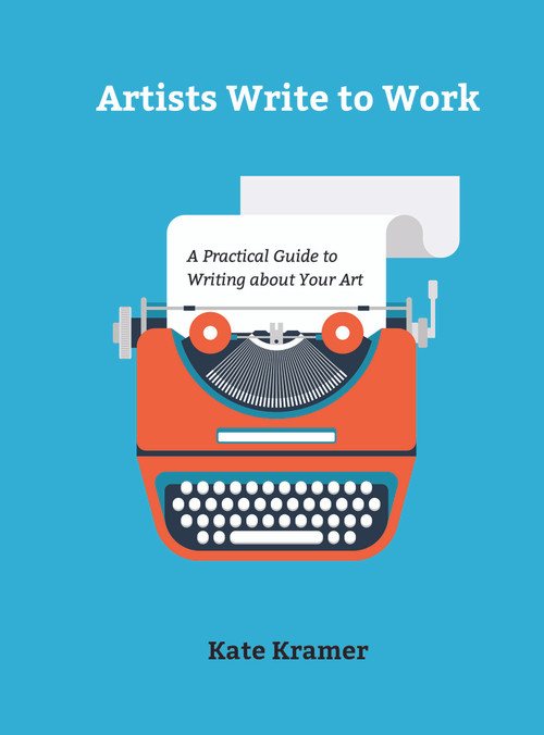 Artists Write to Work (A Practical Guide to Writing about Your Art) by Kate Kramer, 9780764356490