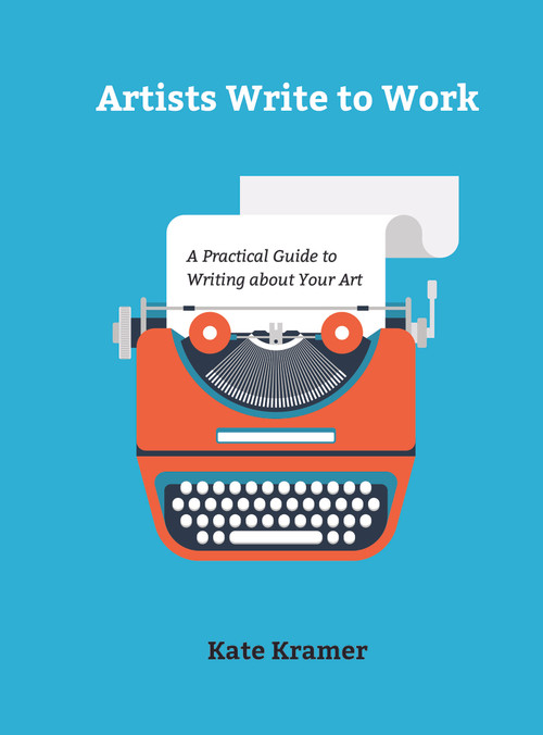 Artists Write to Work (A Practical Guide to Writing about Your Art) by Kate Kramer, 9780764356490