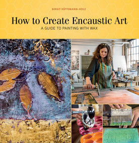 How to Create Encaustic Art (A Guide to Painting with Wax) by Birgit Hüttemann-Holz, 9780764354168