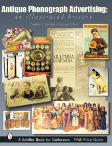 Antique Phonograph Advertising, An Illustrated History by Timothy C. Fabrizio, 9780764315176