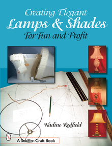 Creating Elegant Lamps & Shades (For Fun and Profit) by Nadine Redfield, 9780764317422