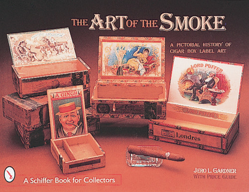 The Art of the Smoke (A Pictorial History of Cigar Box Labels) by Jero L. Gardner, 9780764306303
