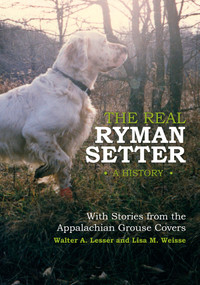 The Real Ryman Setter: A History with Stories from the Appalachian Grouse Covers (A History with Stories from the Appalachian Grouse Covers) by Walter A. Lesser, 9780764345135