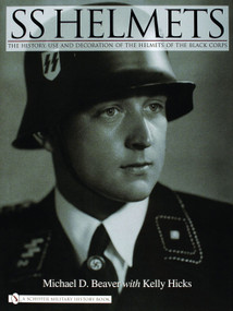 SS Helmets (The History, Use and Decoration of the Helmets of the Black Corps) by Michael D. Beaver, 9780764324765