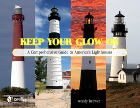 Keep Your Glow On (A Comprehensive Guide to America's Lighthouses) by wendy brewer, 9780764337048