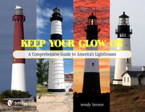 Keep Your Glow On (A Comprehensive Guide to America's Lighthouses) by wendy brewer, 9780764337048