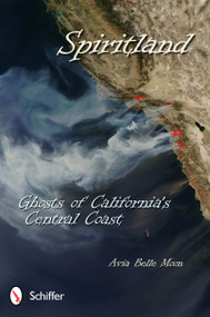 Spiritland: Ghosts of California's Central Coast (Ghosts of California's Central Coast) by Avia Belle Moon, 9780764339011