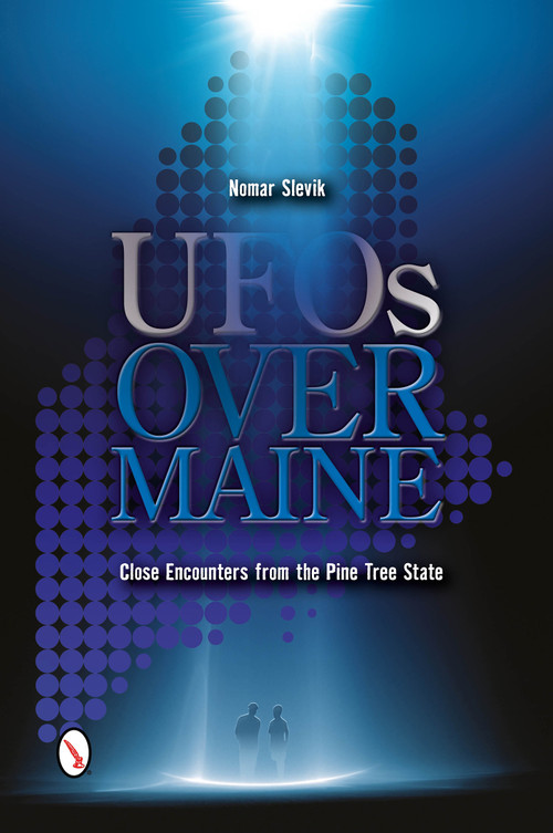 UFOs Over Maine (Close Encounters from the Pine Tree State) by Nomar Slevik, 9780764346231