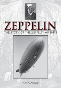 Zeppelin: The Story of the Zeppelin Airships (The Story of the Zeppelin Airships) by Hans G. Knäusel, 9780764344787