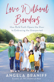 Love Without Borders (How Bold Faith Opens the Door to Embracing the Unexpected) - 9780062936295 by Angela Braniff, 9780062936295