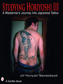 Studying Horiyoshi III (A Westerner's Journey Into Japanese Tattoo) by Jill "Horiyuki" Mandelbaum, 9780764329685
