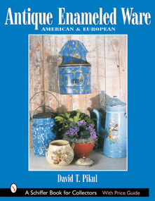 Antique Enameled Ware (American & European) by David T. Pikul, 9780764317330