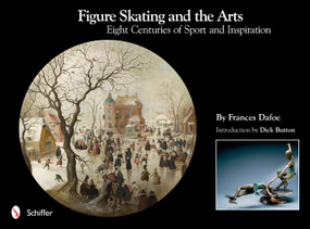 Figure Skating and the Arts (Eight Centuries of Sport and Inspiration) by Frances Dafoe, 9780764338038