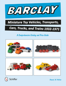 Barclay Miniature Toy Vehicles, Transports, Cars, Trucks, and Trains 1932-1971 (A Comprehensive Catalog and Price Guide) by Howard W. Melton, 9780764349133