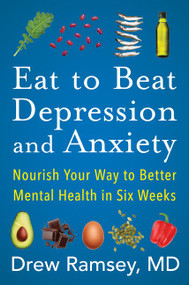 Eat to Beat Depression and Anxiety (Nourish Your Way to Better Mental Health in Six Weeks) by Drew Ramsey, M.D., 9780063031715