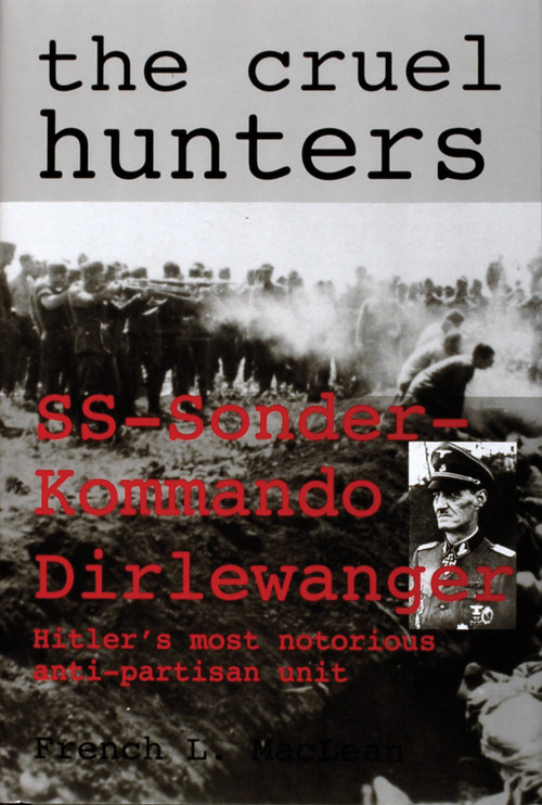 The Cruel Hunters (SS-Sonderkommando Dirlewanger Hitler's Most Notorious Anti-Partisan Unit) by French L. MacLean, 9780764304835