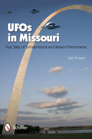 UFOs in Missouri (True Tales of Extraterrestrials and Related Phenomena) by Lee Prosser, 9780764337475