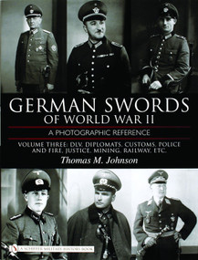 German Swords of World War II - A Photographic Reference (Vol.3: DLV, Diplomats , Customs, Police and Fire,  Justice, Mining, Railway, Etc.) by Thomas M. Johnson, 9780764324345