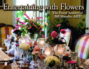 Entertaining with Flowers (The Floral Artistry of Bill Murphy) by Bill Murphy, 9780764325564