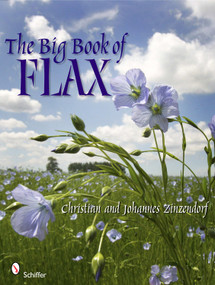 The Big Book of Flax (A Compendium of Facts, Art, Lore, Projects, and Song) by Christian and Johannes Zinzendorf, 9780764337154