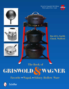 The Book of Griswold & Wagner (Favorite * Wapak * Sidney Hollow Ware) by David G. Smith, 9780764337291