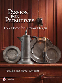 Passion for Primitives (Folk Décor for Interior Design) by Franklin & Esther Schmidt, 9780764338748