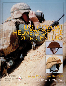 U.S. Combat Helmets of the 20th Century (Mass Production Helmets) by Mark A. Reynosa, 9780764303579