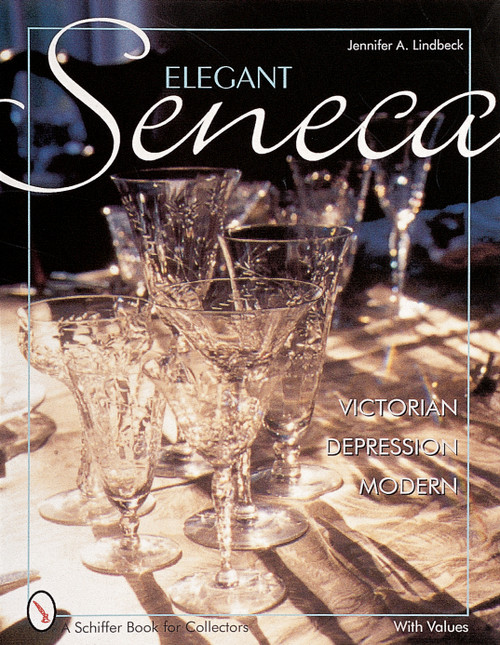 Elegant Seneca Glass (Victorian--Depression--Modern) by Jennifer A. Lindbeck, 9780764311413