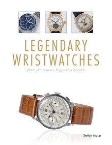 Legendary Wristwatches (From Audemars Piguet to Zenith) by Stefan Muser, Omicron Language Solutions, LLC, 9780764349577