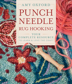 Punch Needle Rug Hooking (Your Complete Resource to Learn & Love the Craft) by Amy Oxford, 9780764360152