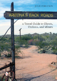 Arizona's Back Roads (A Travel Guide to Ghosts, Outlaws, and Miners) by Julie Ferguson, 9780764346071