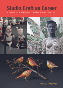 Studio Craft as Career (A Guide to Achieving Excellence in Art-Making) by Paul J. Stankard, 9780764352522