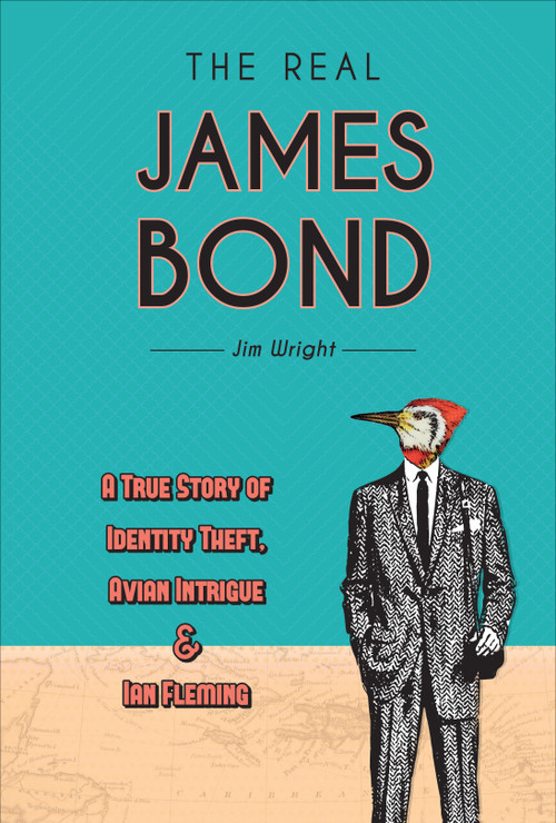 The Real James Bond (A True Story of Identity Theft, Avian Intrigue, and Ian Fleming) by Jim Wright, 9780764359026