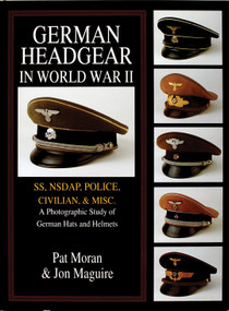 German Headgear in World War II (SS/NSDAP/Police/Civilian/Misc.: A Photographic Study of German Hats and Helmets) by Pat Moran, 9780764302459