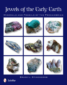 Jewels of the Early Earth (Minerals and Fossils of the Precambrian) by Bruce L. Stinchcomb, 9780764338809