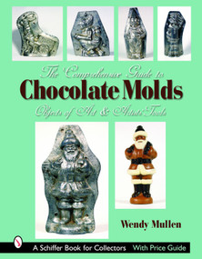 The Comprehensive Guide to Chocolate Molds (Objects of Art & Artists' Tools) by Wendy Mullen, 9780764322785