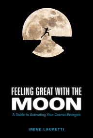 Feeling Great with the Moon (A Guide to Activating Your Cosmic Energies) by Irene Lauretti, 9780764356186