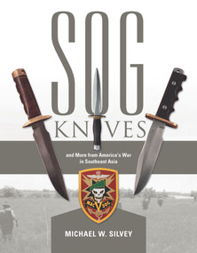 SOG Knives and More from America's War in Southeast Asia by Michael W. Silvey, 9780764351983