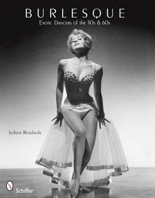 Burlesque (Exotic Dancers of the 50s & 60s) by Judson Rosebush, 9780764336676