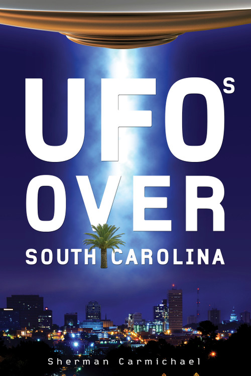 UFOs Over South Carolina by Sherman Carmichael, 9780764347498