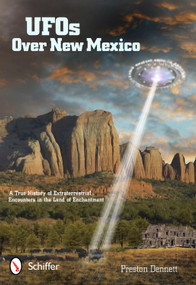UFOs Over New Mexico (A True History of Extraterrestrial Encounters in the Land of Enchantment) by Preston Dennett, 9780764339066