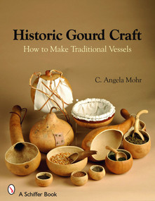 Historic Gourd Craft (How to Make Traditional Vessels) by Angela Mohr, 9780764328305