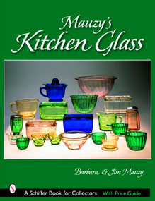 Mauzy's Kitchen Glass (A Photographic Reference with Prices) by Barbara & Jim Mauzy, 9780764321030