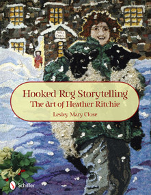 Hooked Rug Storytelling (The Art of Heather Ritchie) by Lesley Mary Close, 9780764336959