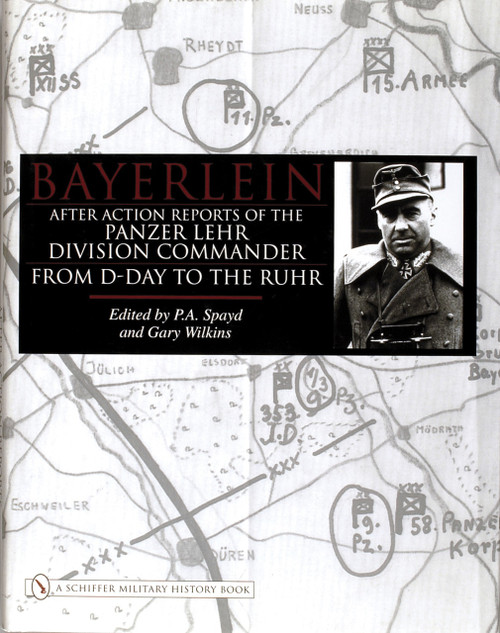 Bayerlein (After Action Reports of the Panzer Lehr
Division Commander From D-Day to the Ruhr) by P.A. Spayd, 9780764323423