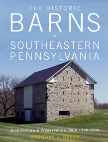The Historic Barns of Southeastern Pennsylvania (Architecture & Preservation, Built 1750-1900) by Gregory D. Huber, 9780764353192