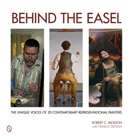 Behind the Easel (The Unique Voices of 20 Contemporary Representational Painters) by Robert C. Jackson, Pamela Sienna, 9780764347474